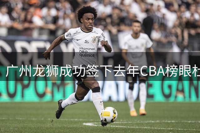 广州龙狮成功签下去年CBA榜眼杜智博