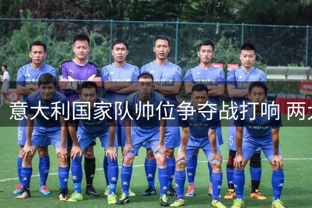 意大利国家队帅位争夺战打响 两大名帅领跑候选名单