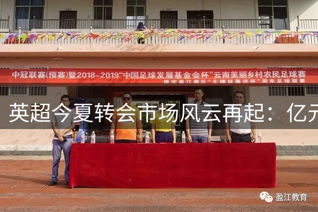 英超今夏转会市场风云再起：亿元天价交易频现