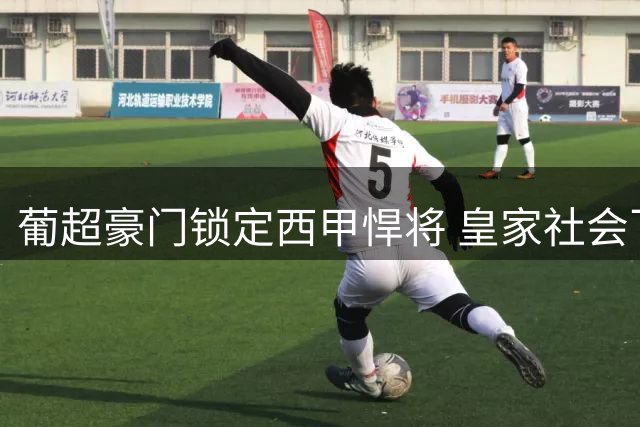 葡超豪门锁定西甲悍将 皇家社会飞翼成补强目标