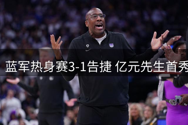 蓝军热身赛3-1告捷 亿元先生首秀建功恩佐遭主场嘘声