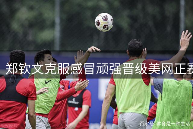 郑钦文克服感冒顽强晋级美网正赛 直言比赛过程比结果更重要